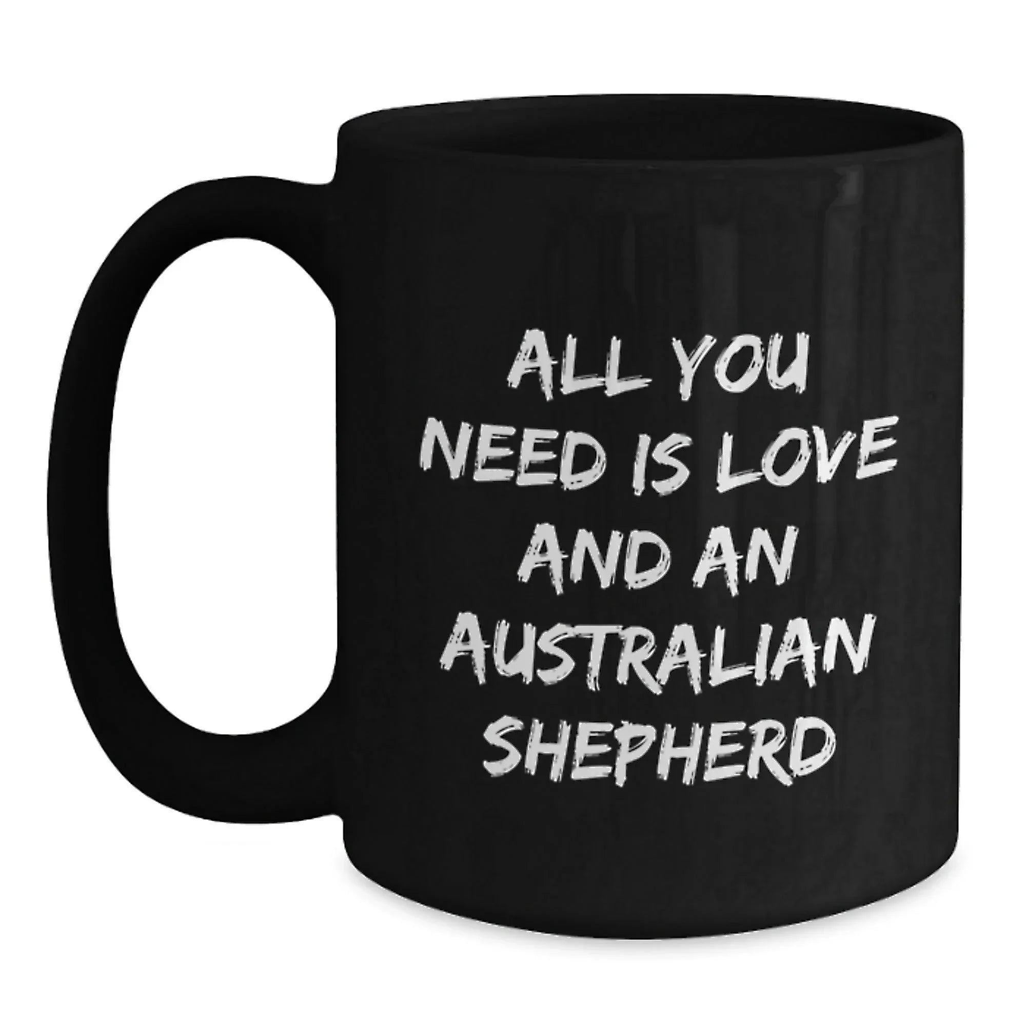 Funny Australian Shepherd Dog Gifts for Birthday, 'All You Need Is Love And An Australian Shepherd' Quote Black Coffee Mug, Gifts from Family, for Australian Shepherd Dog Lover