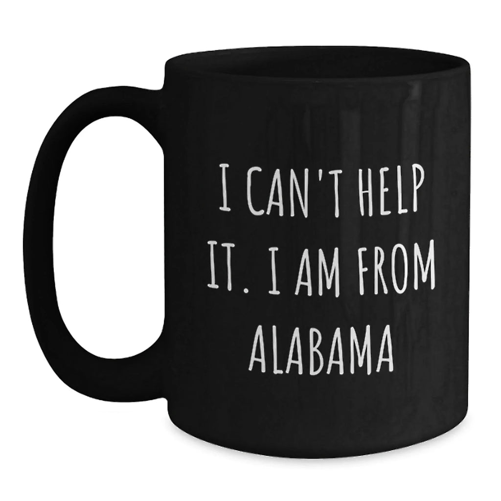 Southern Pride Co Alabama Quote Mug - I Cant Help It I Am From Alabama Bold Black Ceramic Coffee Cup 11oz Or 15oz
