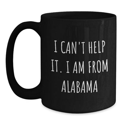 Funny Alabama Quote Coffee Mug, Gifts from Friends and Family, Birthday Unique Presents for Alabama Lovers, 'I Can't Help It. I Am From Alabama' - Main