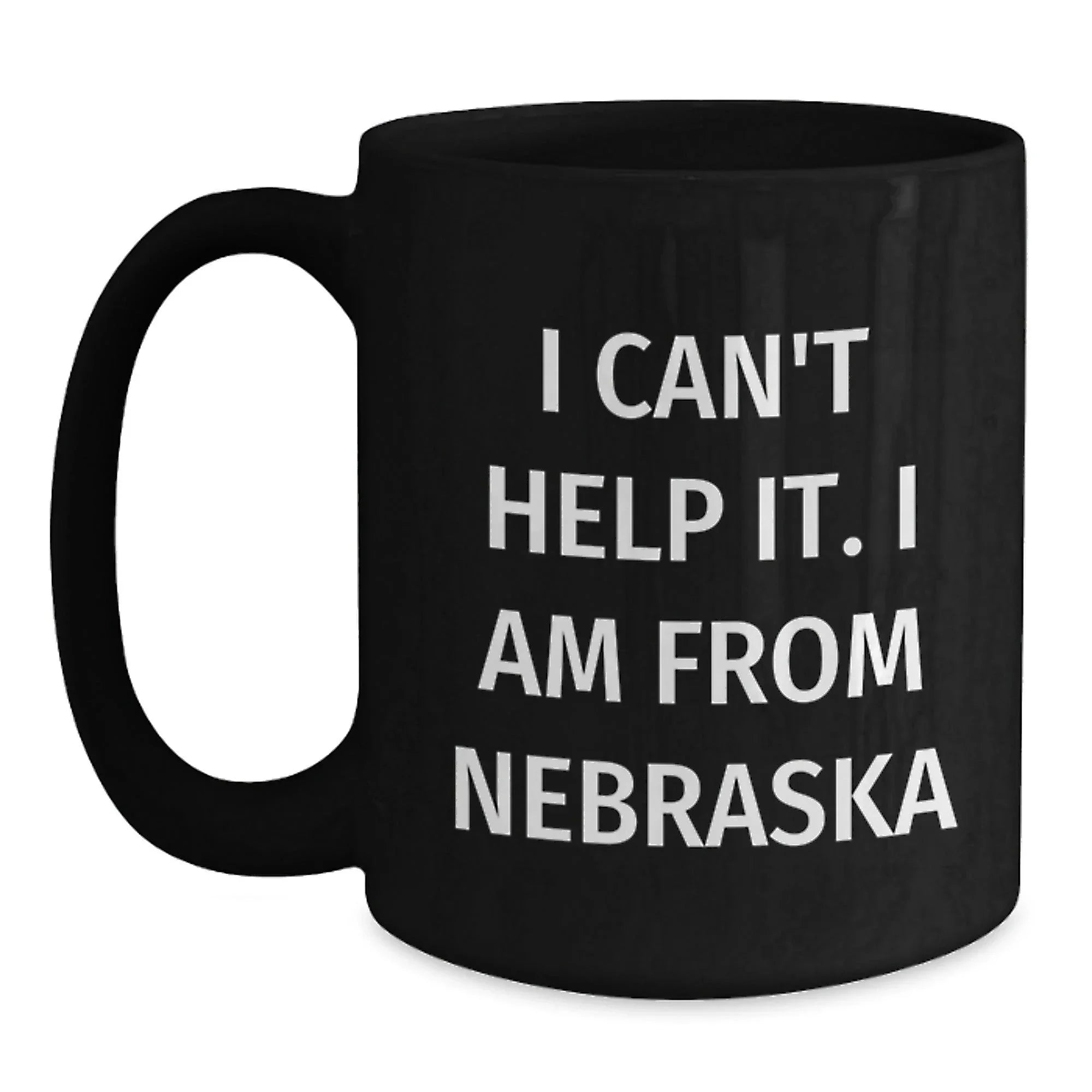 Funny Nebraska Gifts from Friends, Black Coffee Mug for Men, Women, or Family, Nebraska Quote I Can't Help It. I Am From Nebraska, Unique Christmas Unique Gifts for Him, Her, or Coworkers