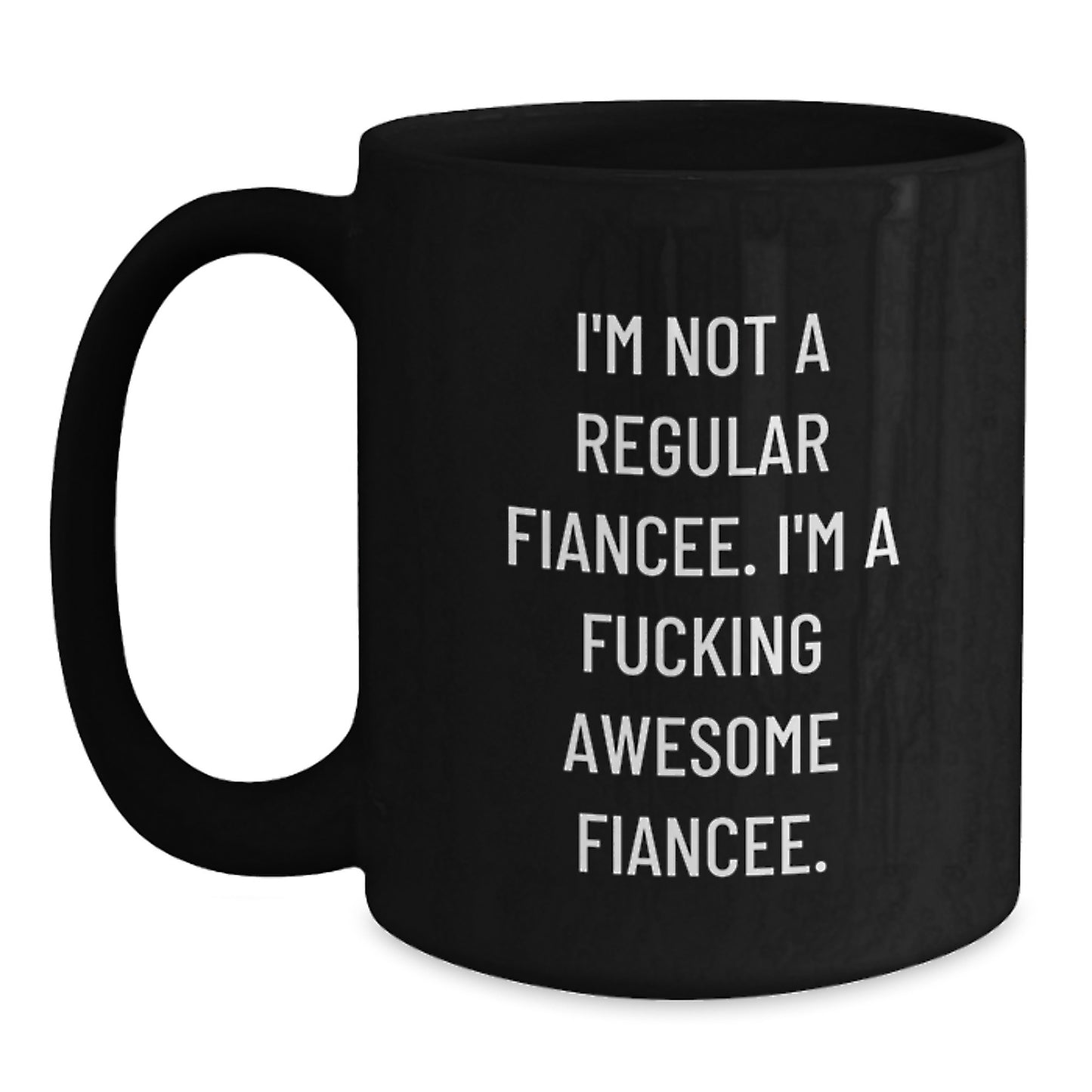 Funny Gifts from Friends, Unique Fiancee Graduation, Black Coffee Mug, 'I'm Not A Regular Fiancee. I'm A F--king Awesome Fiancee.' - Main
