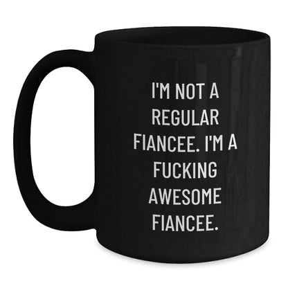 Funny Gifts from Friends, Unique Fiancee Graduation, Black Coffee Mug, 'I'm Not A Regular Fiancee. I'm A F--king Awesome Fiancee.' - Main
