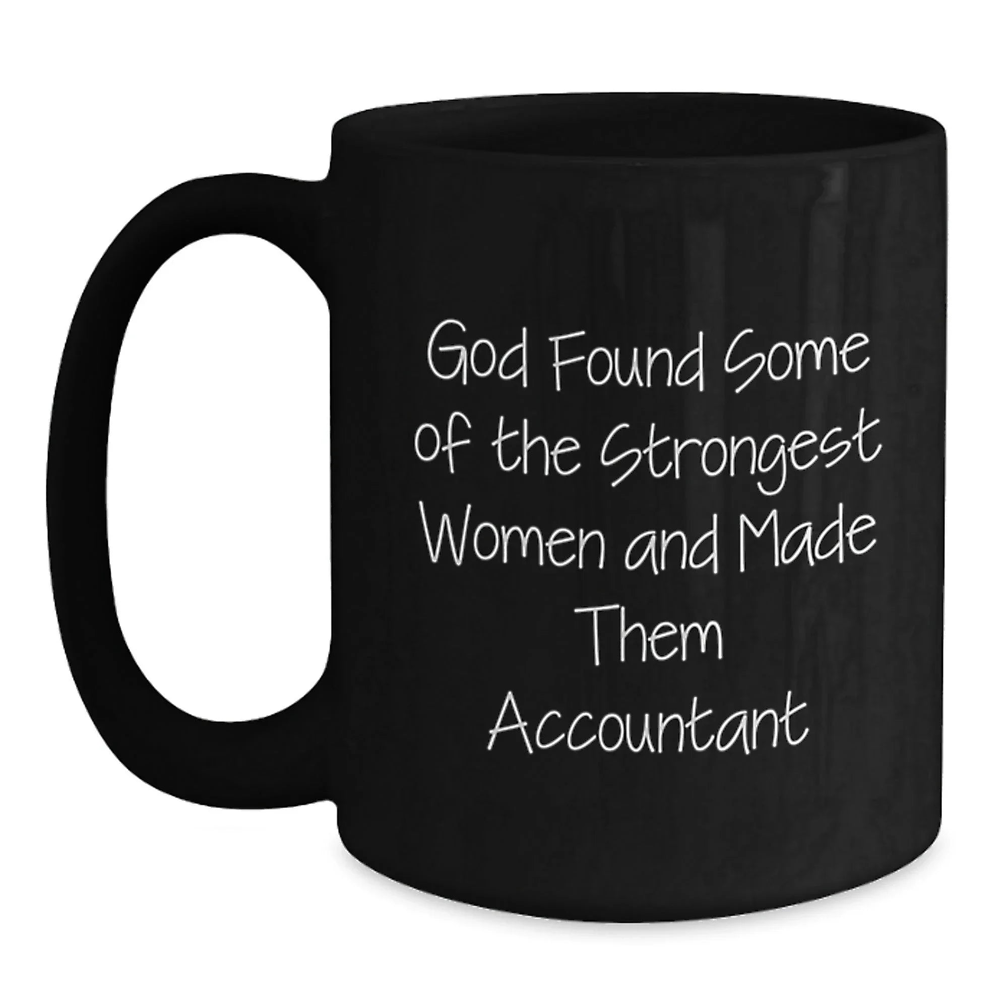Funny Accountant Gifts from Friends for Birthday, 'God Found Some Of The Strongest Women And Made Them Accountant' Quote on Black Coffee Mug, 11oz or 15oz, Microwave & Dishwasher Safe