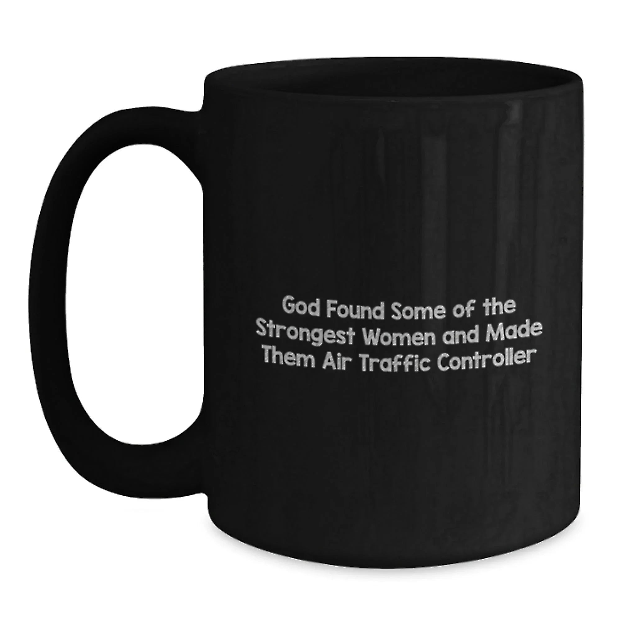 Funny Inspirational Air Traffic Controller Gifts, Christmas Unique Gifts from Men to Women, Black Coffee Mug quote 'God Found Some Of The Strongest Women And Made Them Air Traffic Controller'