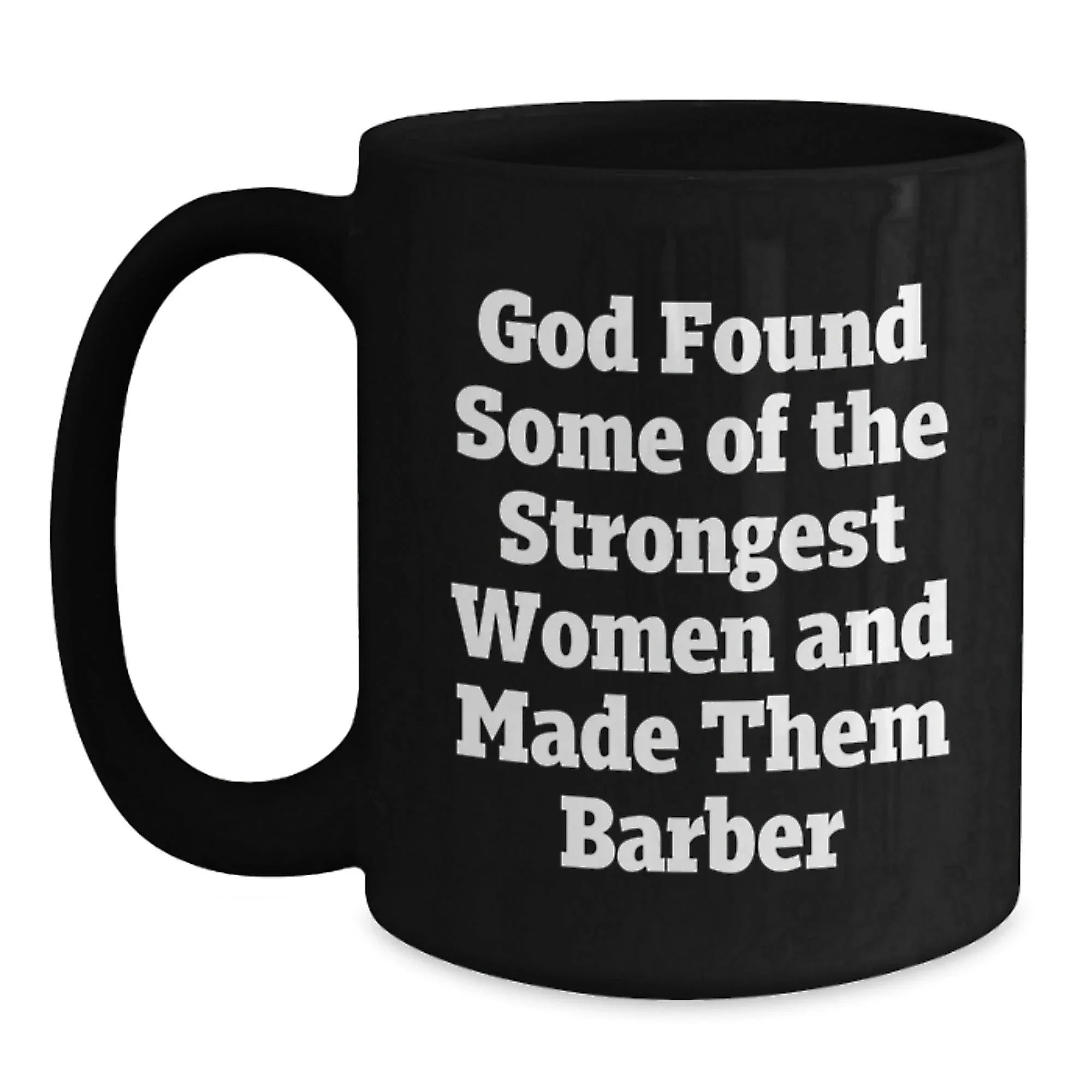 Funny Barber Gifts for Men, Inspirational Black Coffee Mugs from Friends - God Found Some Of The Strongest Women And Made Them Barber Christmas Unique Gifts