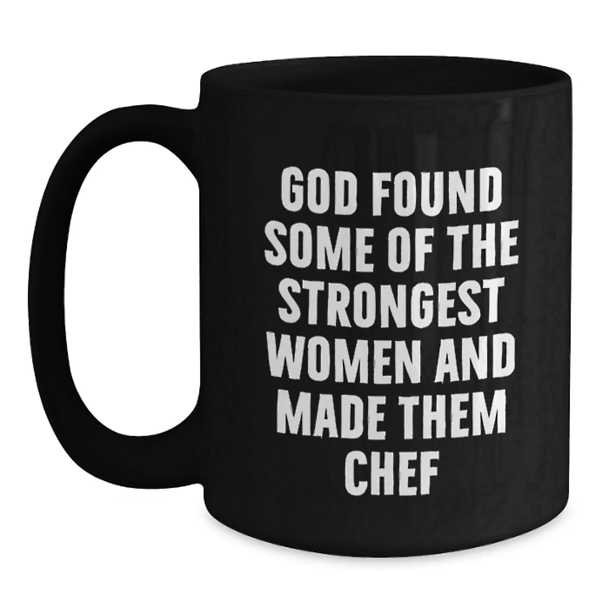 Funny Chef Gifts from Friends - 'God Found Some Of The Strongest Women And Made Them Chef' Black Coffee Mug for Christmas Unique Gifts to Men Women Chef