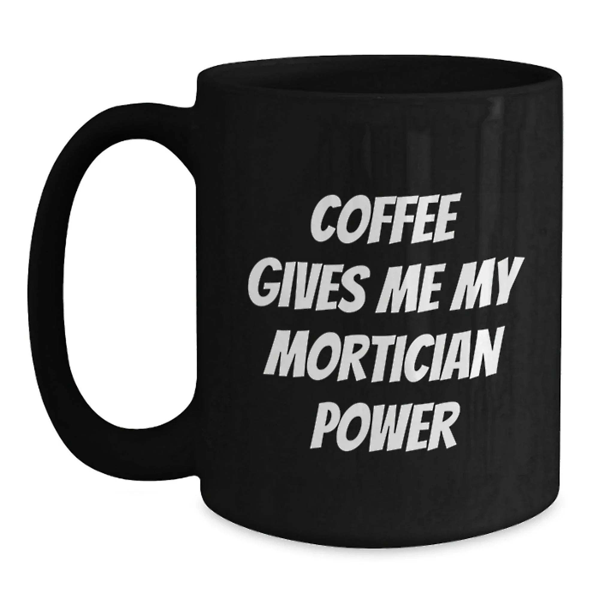 Funny Mortician Gifts for Men from Family, Black Coffee Mug Quote Coffee Gives Me My Mortician Power, Christmas Unique Gifts