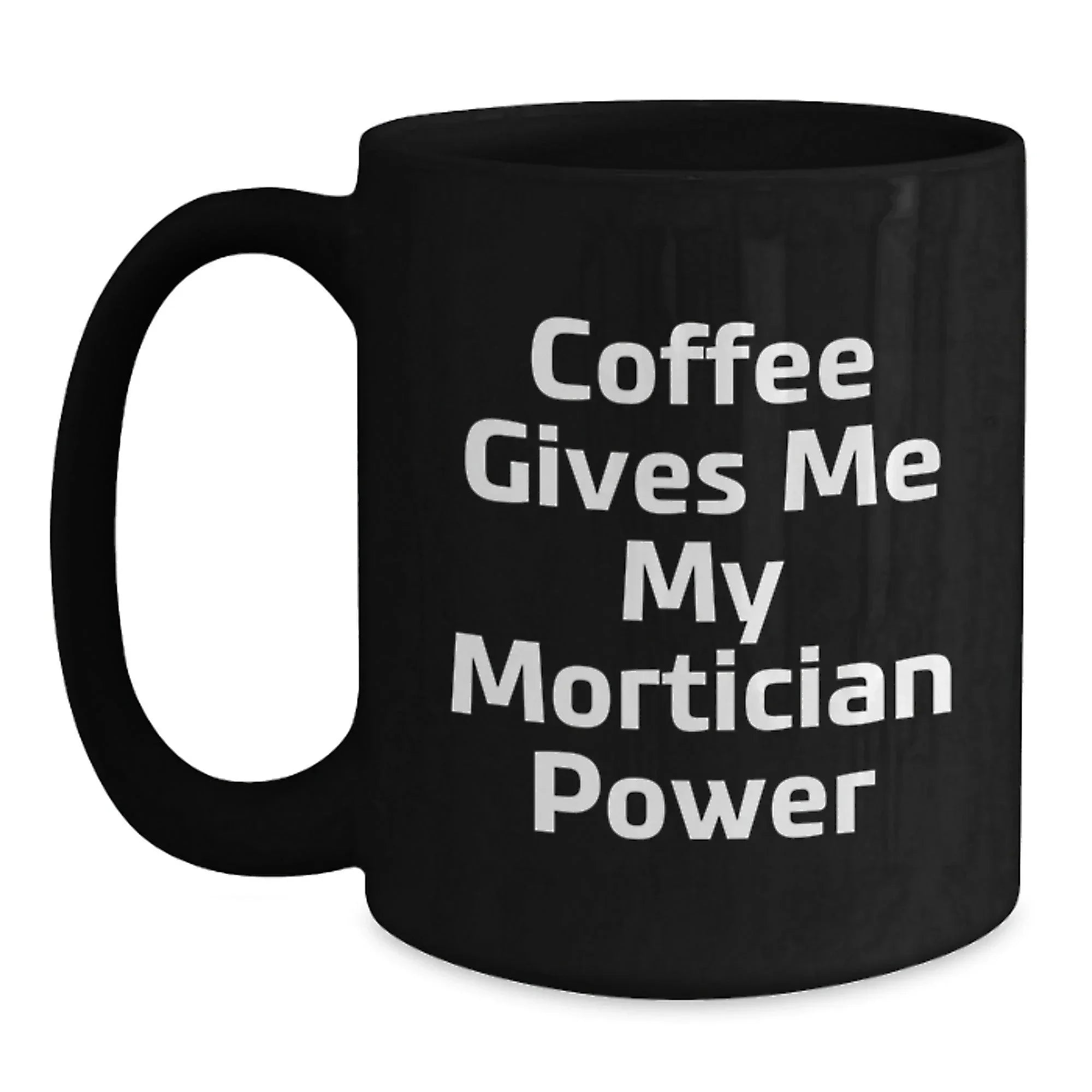 Funny Mortician Gifts for Men - Black Coffee Mug with Coffee Gives Me My Mortician Power Quote, Gifts from Friends to Mortician, Unique Christmas Unique Gifts for Mortician