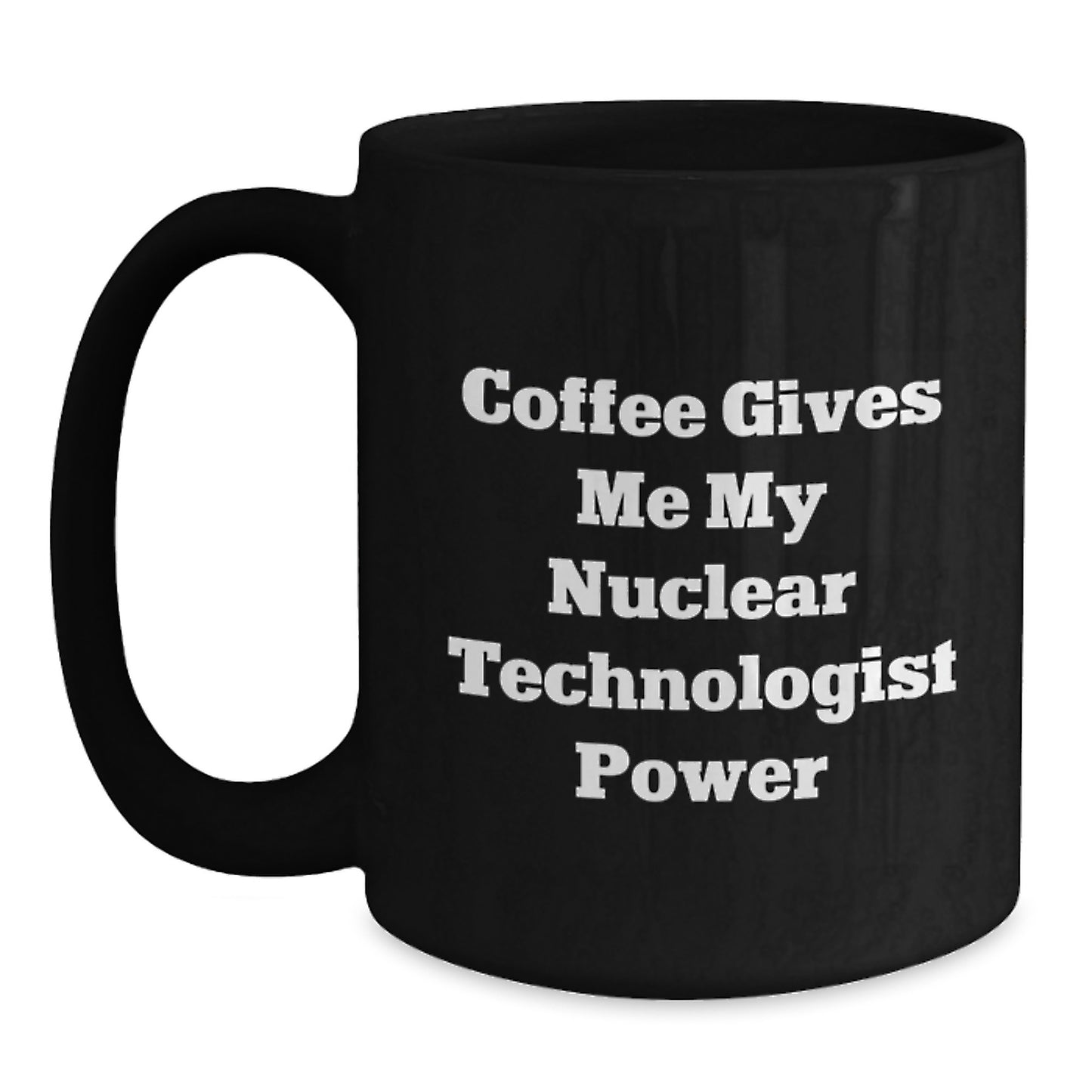 Nuclear Technologist Mug - Coffee Gives Me My Power - Christmas Unique Gifts from Friends to Nuclear Technologist Men - Main