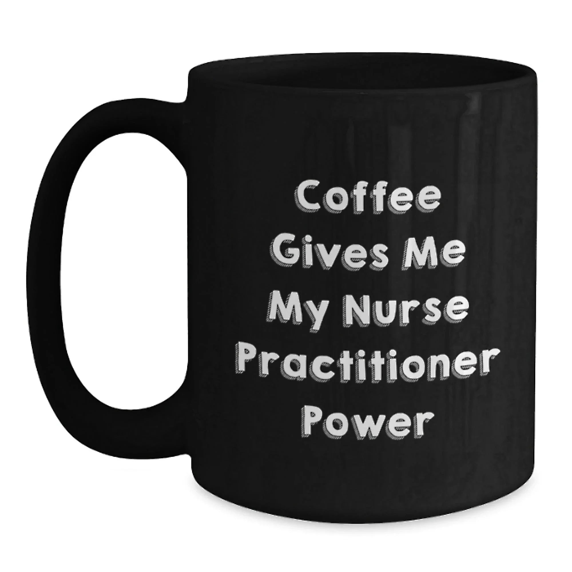 Funny Nurse Practitioner Gifts from Friends for Christmas - Coffee Gives Me My Nurse Practitioner Power Black Coffee Mug