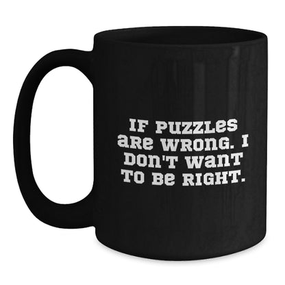 Funny Puzzles Gifts from Friends for Puzzle Lovers, Black Coffee Mug, Christmas Unique Presents for Friends, If 'Puzzles Are Wrong. I Don't Want To Be Right.' - Main