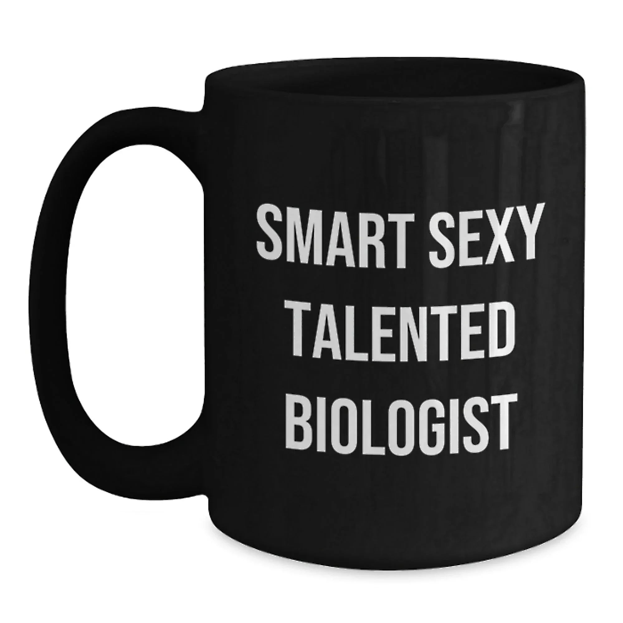 Smart Sexy Talented Biologist Funny Birthday Unique Gifts from Friends for Biologist Black Coffee Mug, 11oz or 15oz, Microwave and Dishwasher Safe