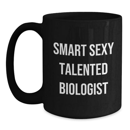 Smart Sexy Talented Biologist Funny Birthday Unique Gifts from Friends for Biologist Black Coffee Mug, 11oz or 15oz, Microwave and Dishwasher Safe - Main