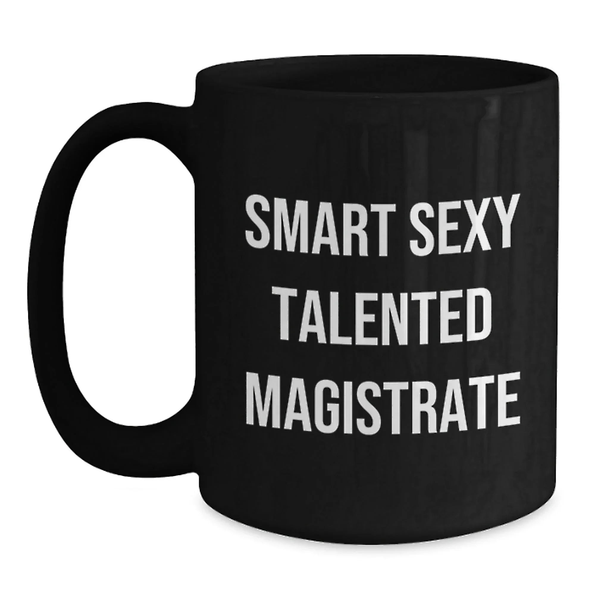 Funny Magistrate Gifts for Men - 'Smart Sexy Talented Magistrate' Quote on Black Coffee Mug, Unique Christmas Unique Gifts from Friends to Family