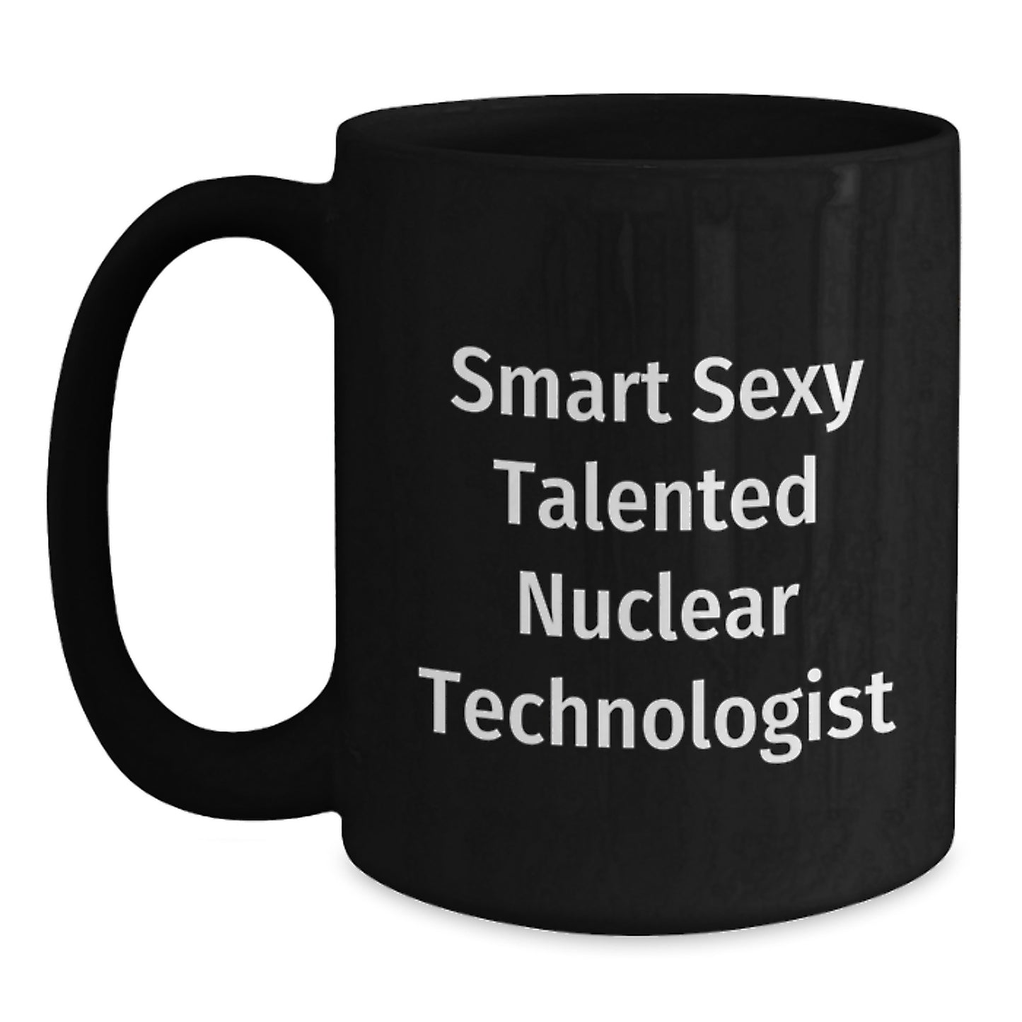 Smart Sexy Talented Nuclear Technologist Funny Birthday Unique Gifts from Friends for Nuclear Technologist Black Coffee Mug - Main