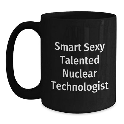 Smart Sexy Talented Nuclear Technologist Funny Birthday Unique Gifts from Friends for Nuclear Technologist Black Coffee Mug - Main