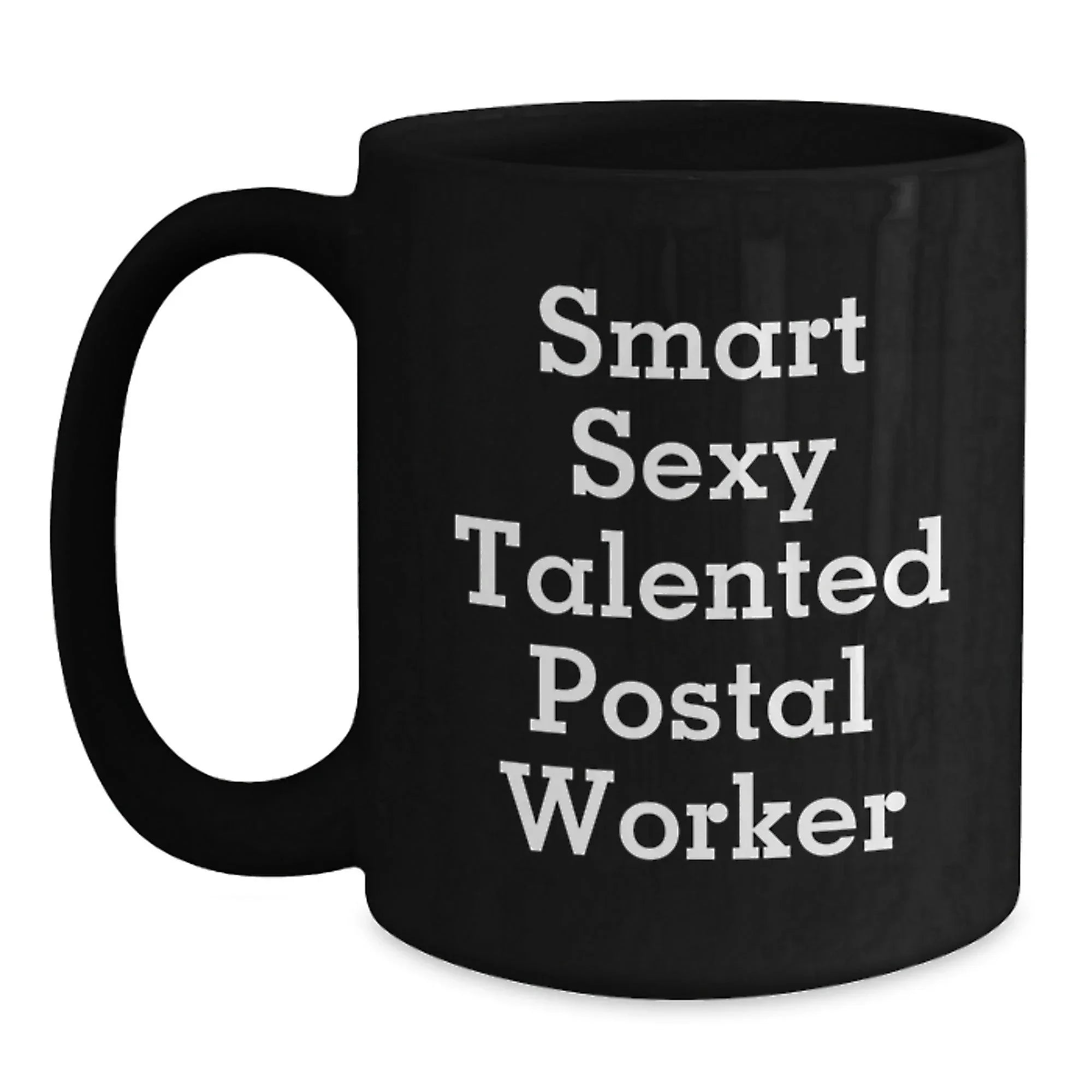 Smart Sexy Talented Postal Worker Funny Birthday Unique Gift Ideas for Men, Women, Friends, Coworkers and Family - Funny Black Coffee Mug
