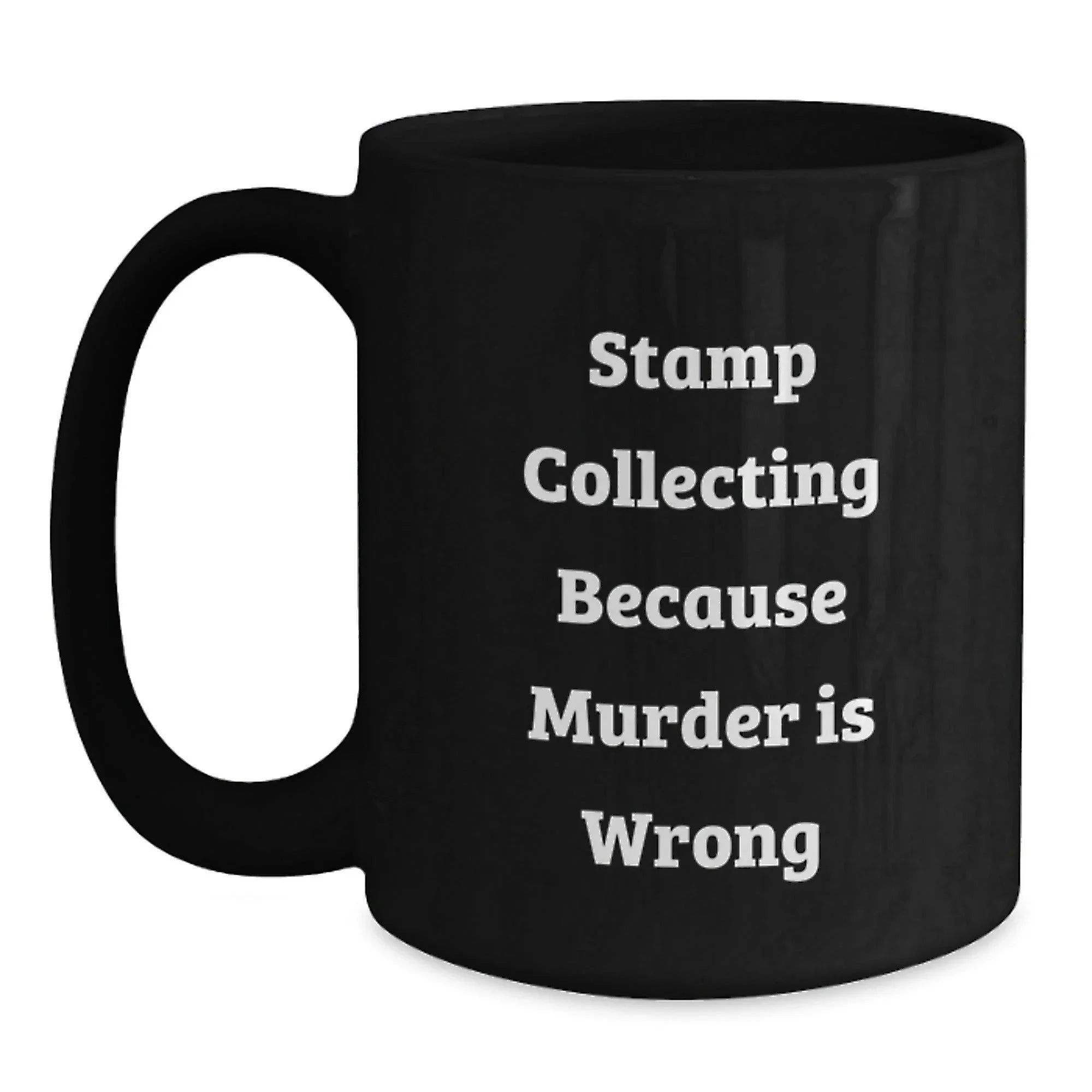 Funny Stamp Collecting Gifts from Friends for Graduation Unique Mugs, Because Murder Is Wrong, Black Coffee Mug, 11oz or 15oz