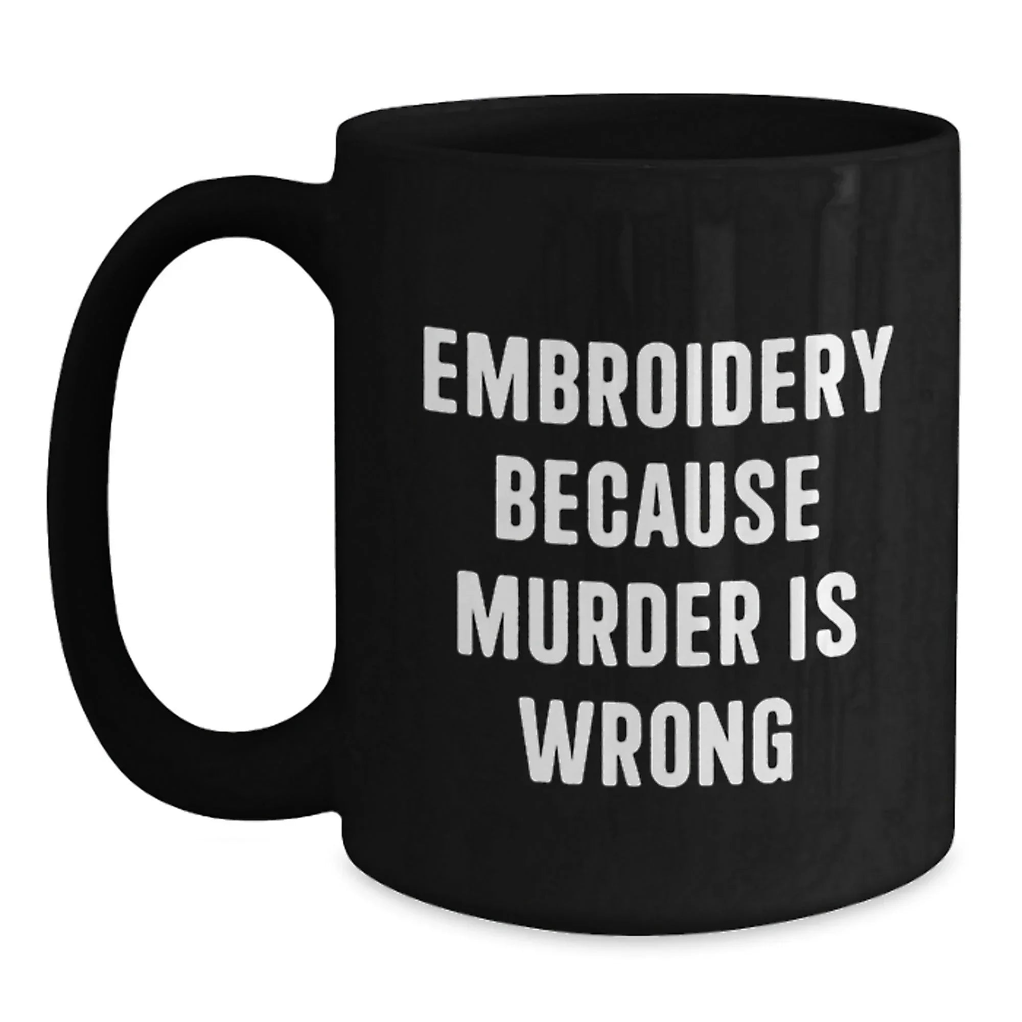 Embroidery Enthusiasts Gifts from Men, Funny Black Coffee Mug for Christmas Unique Gifts for Women, Embroidery Because of Murder Is Wrong