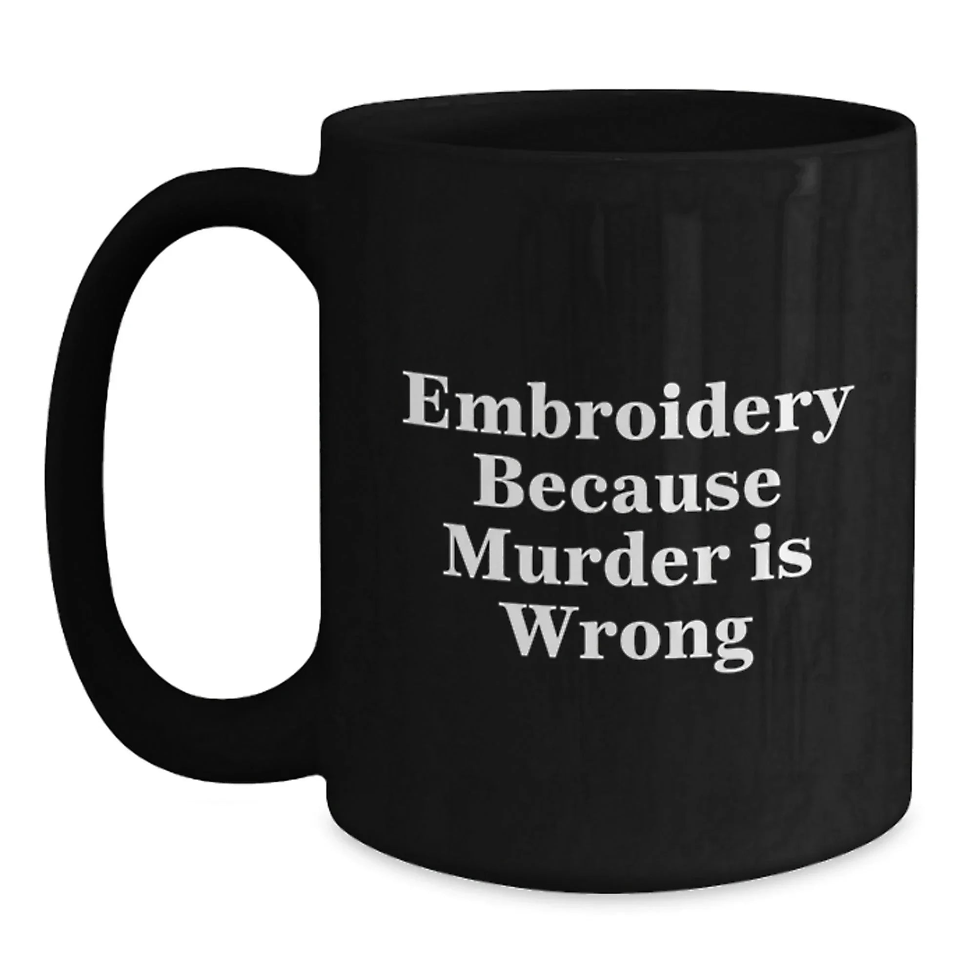 Funny Embroidery Gifts for Men and Women, Black Coffee Mug, Unique Christmas Memorable Presents, 'Embroidery Because Murder Is Wrong'