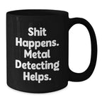 Metal Detecting Fun Gifts from Friends for Graduation, Funny Black Coffee Mug - 'Shit Happens. Metal Detecting Helps.'