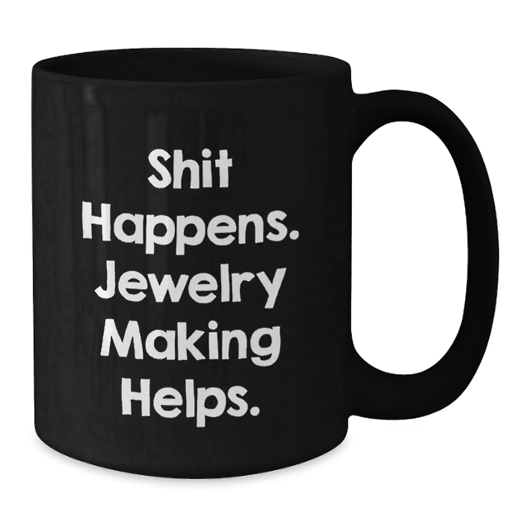Jewelry Making Gifts for Friends, Funny 'Shit Happens. Jewelry Making Helps.' Black Coffee Mug, Birthday Unique Gift from Friends - Additional