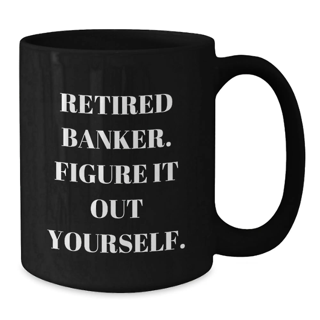 Funny Banker Gifts for Men Graduation Unique Black Coffee Mug - 'Retired Banker. Figure It Out Yourself.' - Additional