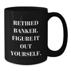 Funny Banker Gifts for Men Graduation Unique Black Coffee Mug - 'Retired Banker. Figure It Out Yourself.' - Additional
