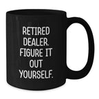 Funny Dealer Gifts Black Coffee Mug - Retired Dealer Figure It Out Yourself - Christmas Unique Gift Ideas for Men