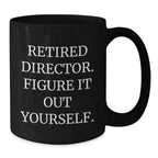 Funny Director Gifts for Him, Black Coffee Mug, 'Retired Director. Figure It Out Yourself.' Christmas Unique Presents