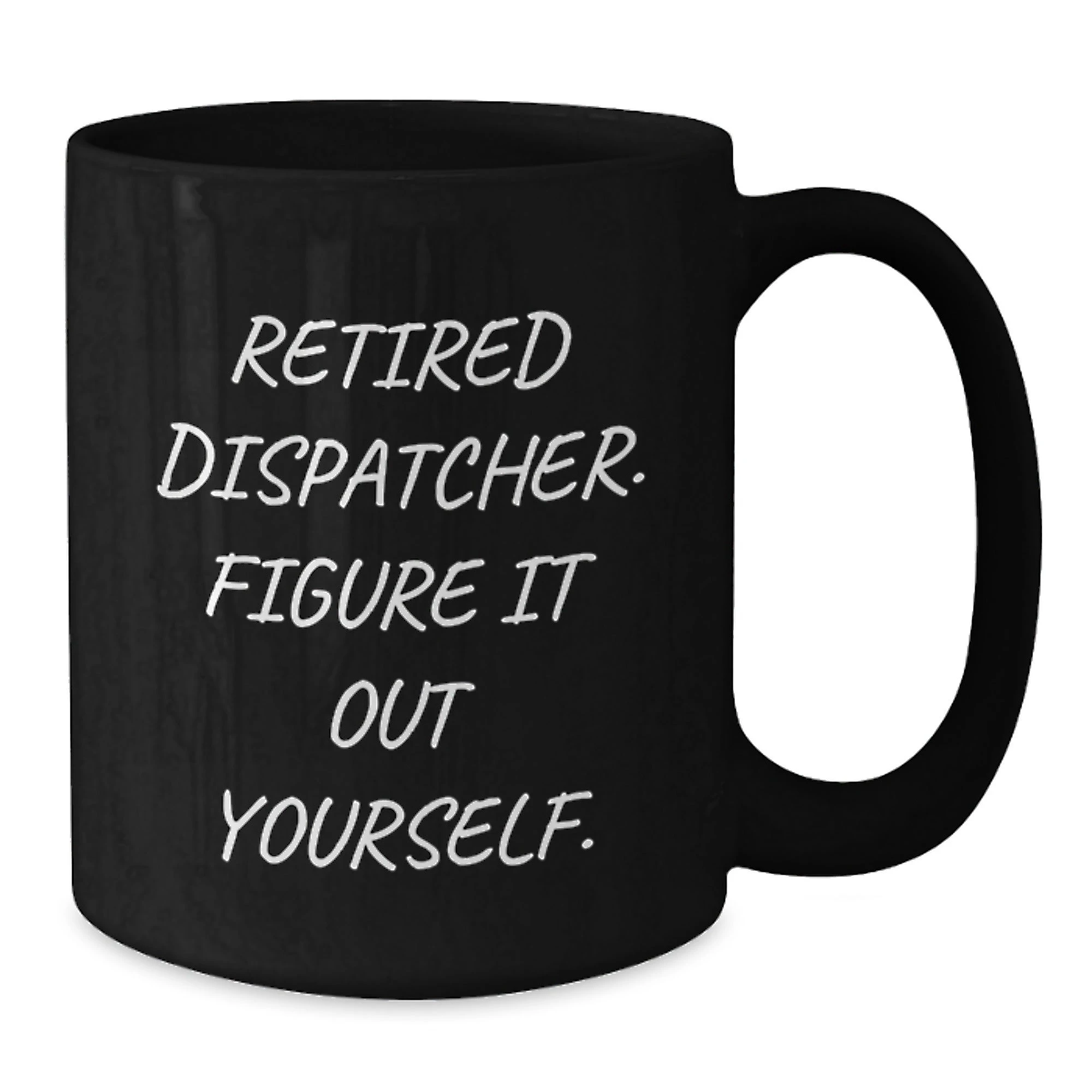 Dispatcher Christmas Unique Gifts from Friends, Funny Quote Black Coffee Mug, Retired Dispatcher Figure It Out Yourself, Unique Gifts for Dispatcher