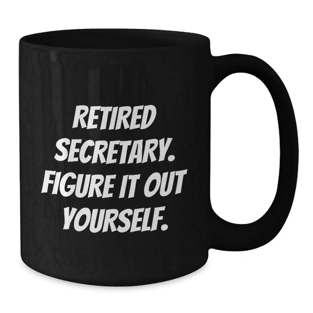 Funny Secretary Gifts from Friends - Black Coffee Mug - Retired Secretary Figure It Out Yourself