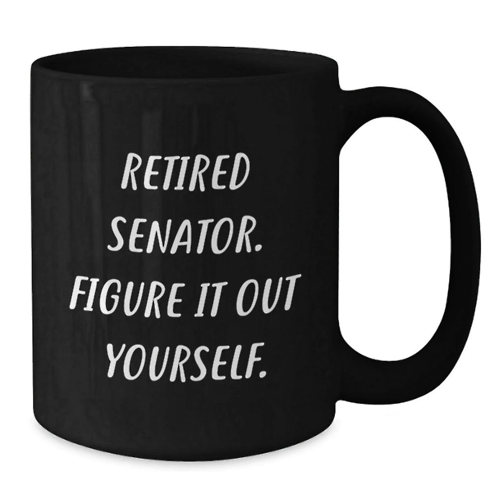 Funny Senator Gifts - Retired Senator Black Coffee Mug, Gifts from Friends, Christmas Unique Gifts for Senator Men
