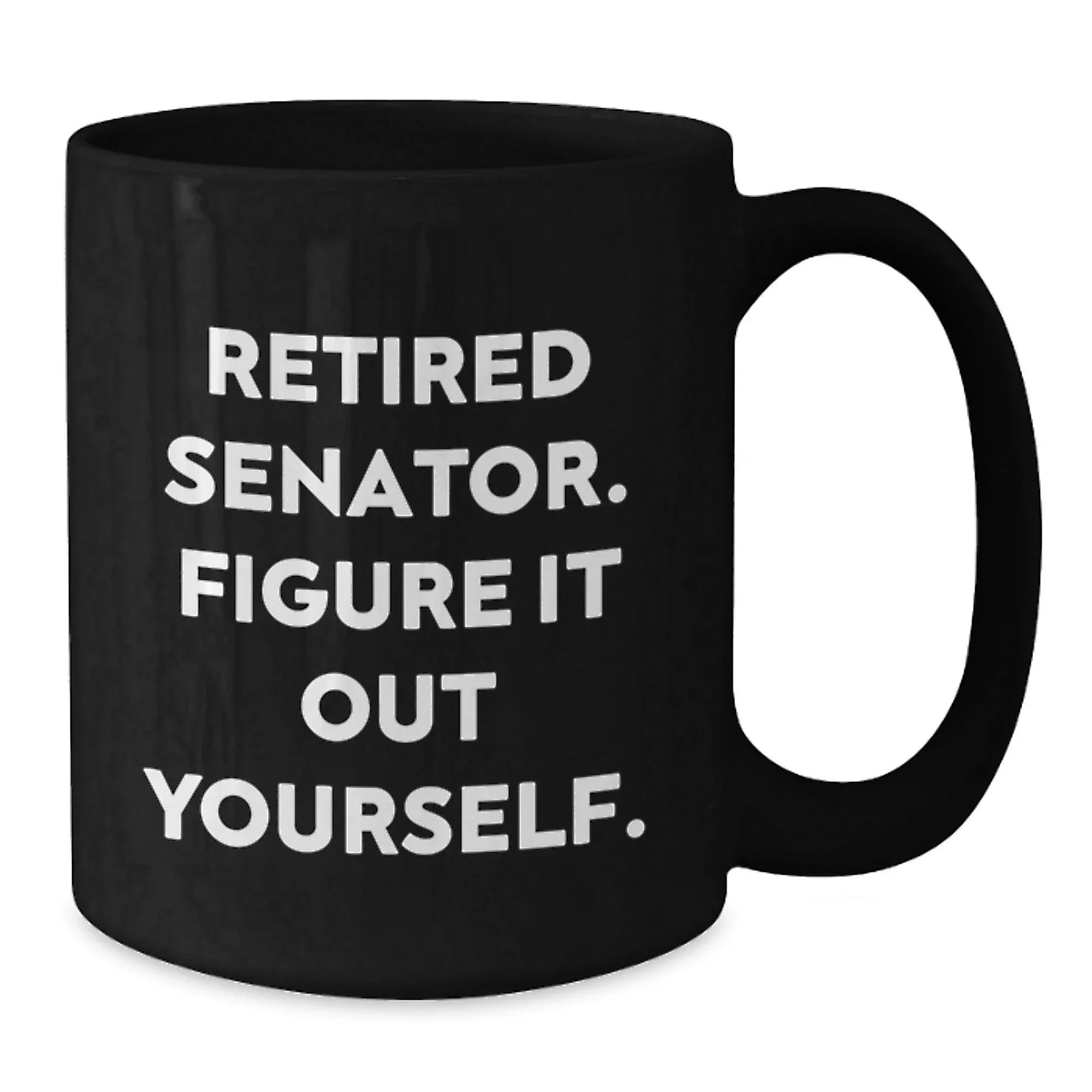 Gifts from Friends for Senator - Retired Senator Figure It Out Yourself Funny Quote Black Coffee Mug, Christmas Unique Gifts