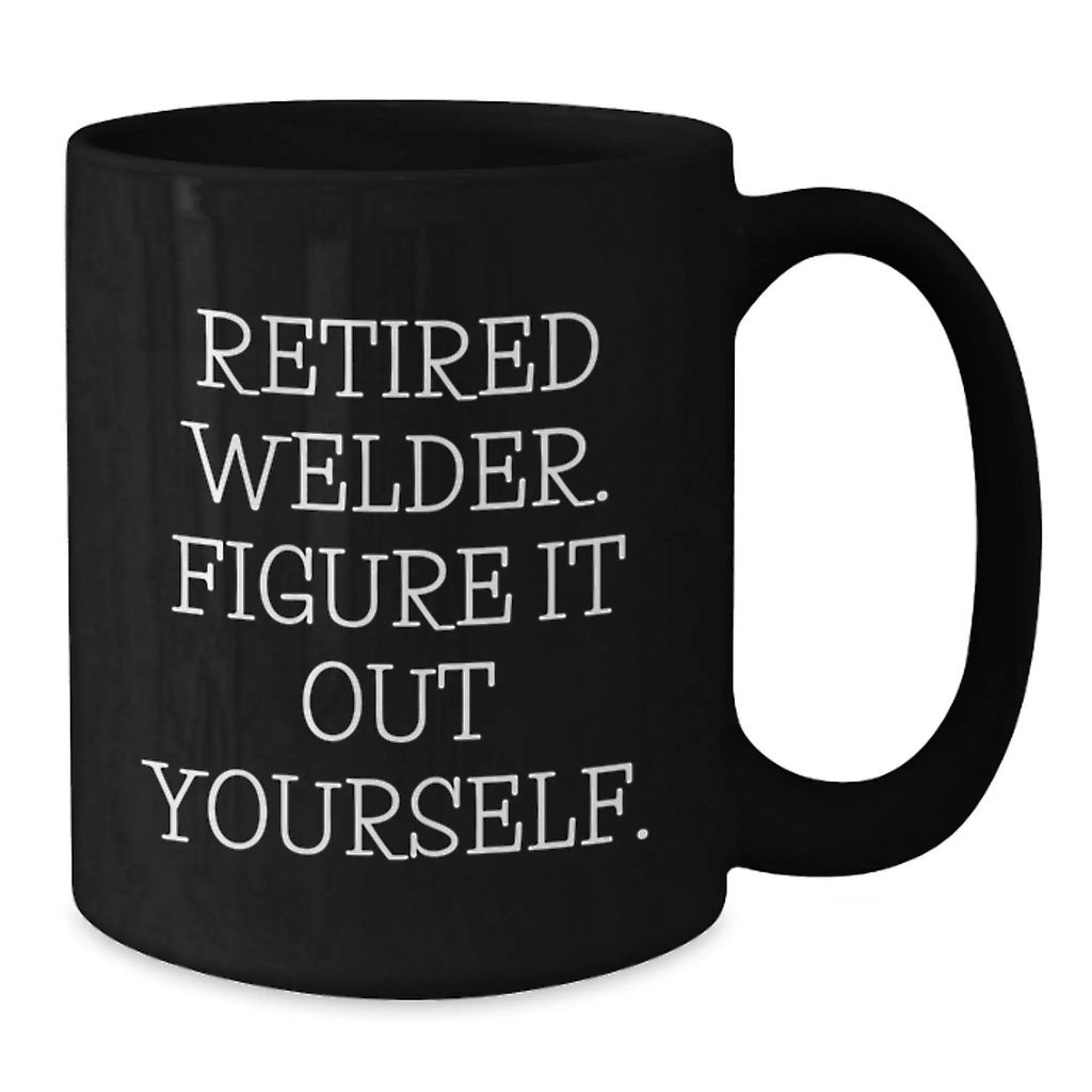 Funny Welder Gifts, Unique Birthday Unique Gifts for Welder, Black Coffee Mug with 'Retired Welder. Figure It Out Yourself.' Quote, Gifts from Family, Friends, Co-Workers, Perfect for Men, Women - Additional