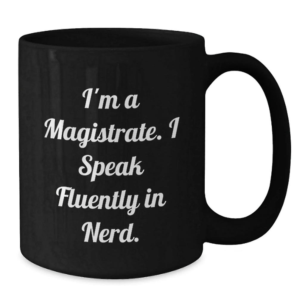Funny Magistrate Gifts from Friends for Magistrate Enthusiasts - Black Coffee Mug, I'm A Magistrate. I Speak Fluently In genius.