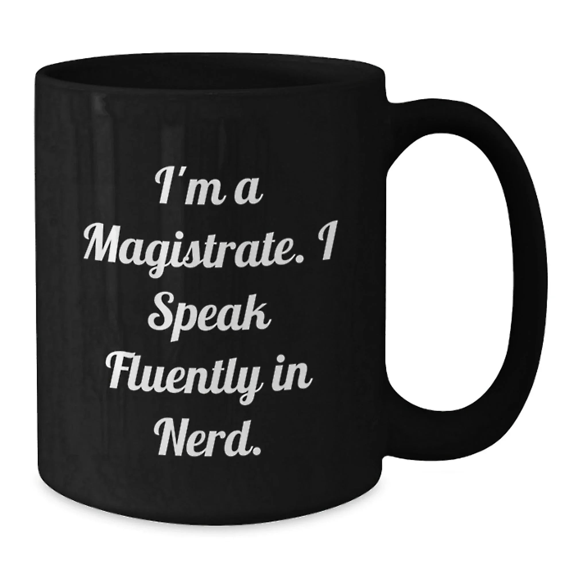 Funny Magistrate Gifts from Friends for Magistrate Enthusiasts - Black Coffee Mug, I'm A Magistrate. I Speak Fluently In genius.
