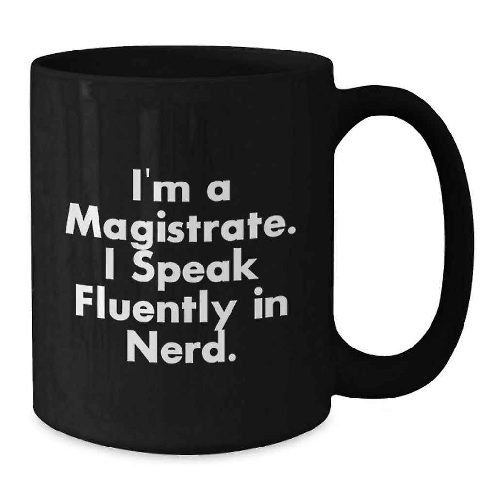 Funny Magistrate Gifts for Men - I'm A Magistrate. I Speak Fluently In genius. Black Coffee Mug, Christmas Unique Gifts from Friends to Magistrate