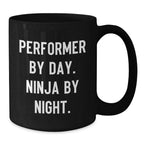 Performer By Day, Ninja By Night Black Coffee Mug Gifts for Graduation, Funny Quote for Performer Friends and Family