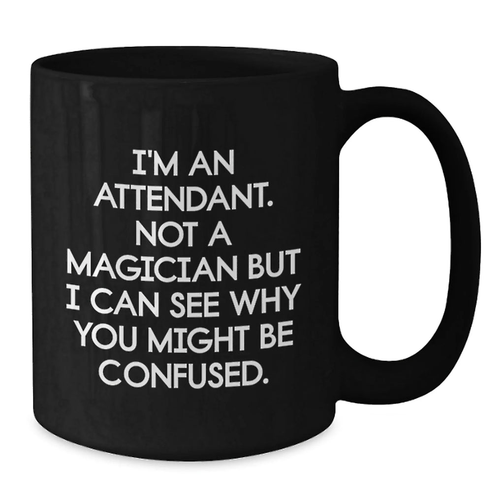 Funny Attendant Gifts, Unique Black Coffee Mug for Men Attendant, I'm An Attendant Not A Magician But I Can See Why You Might Be Confused, Gifts from Men to Attendant