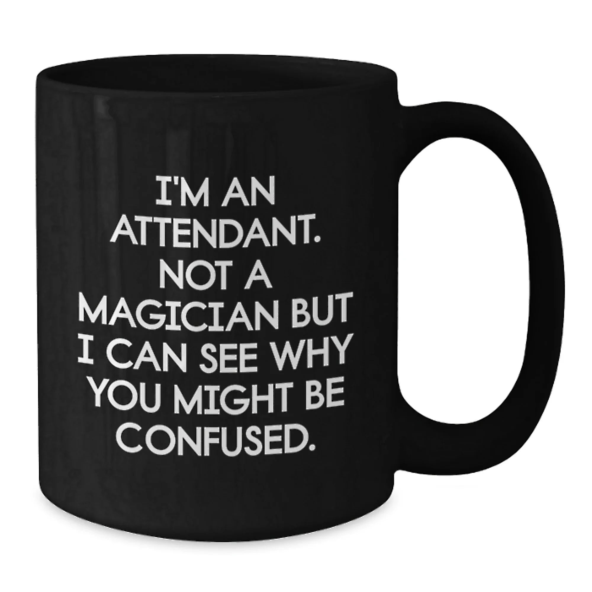 Funny Attendant Gifts, Unique Black Coffee Mug for Men Attendant, I'm An Attendant Not A Magician But I Can See Why You Might Be Confused, Gifts from Men to Attendant