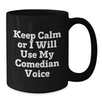 Comedian Humor Funny Birthday Unique Gift Black Coffee Mug Keep Calm Or I Will Use My Comedian Voice - Additional