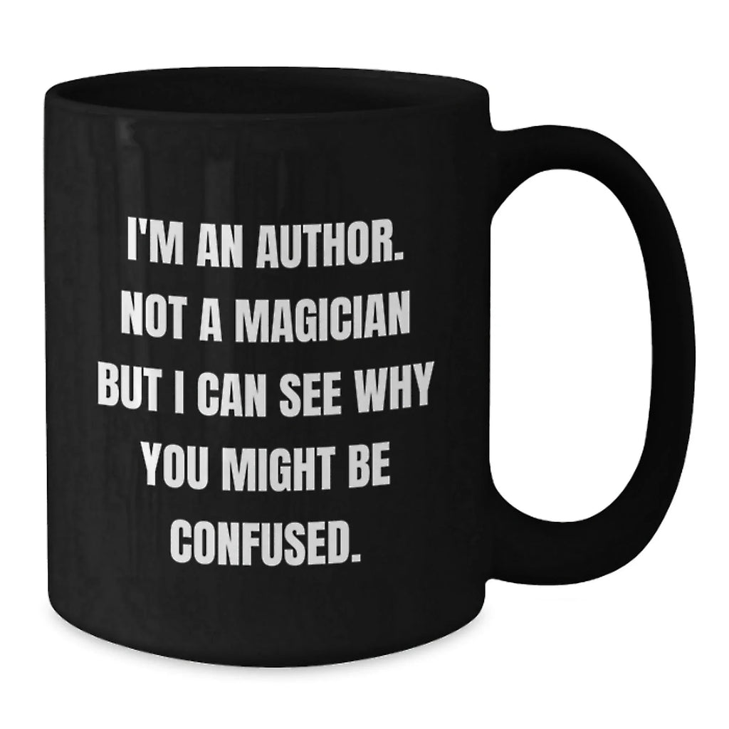Author Gifts for Christmas, Funny Quote, Black Coffee Mug, Gifts from Friends, Unique Author Mugs - I'm An Author Not A Magician But I Can See Why You Might Be Confused.