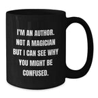 Author Gifts for Christmas, Funny Quote, Black Coffee Mug, Gifts from Friends, Unique Author Mugs - I'm An Author Not A Magician But I Can See Why You Might Be Confused.