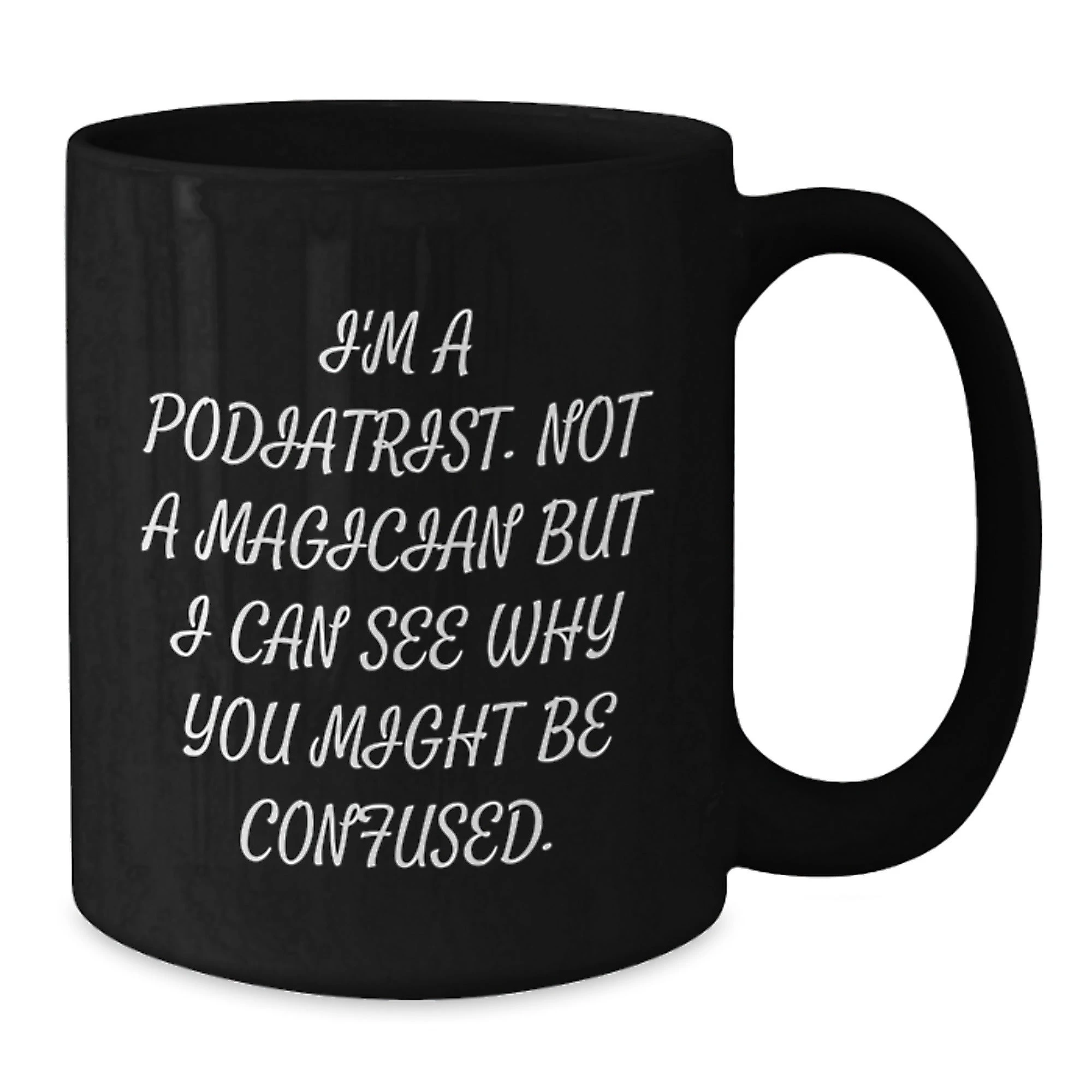Funny Podiatrist Gifts from Men to Women Christmas Unique Mugs I'm A Podiatrist Not A Magician But I Can See Why You Might Be Confused Black Coffee