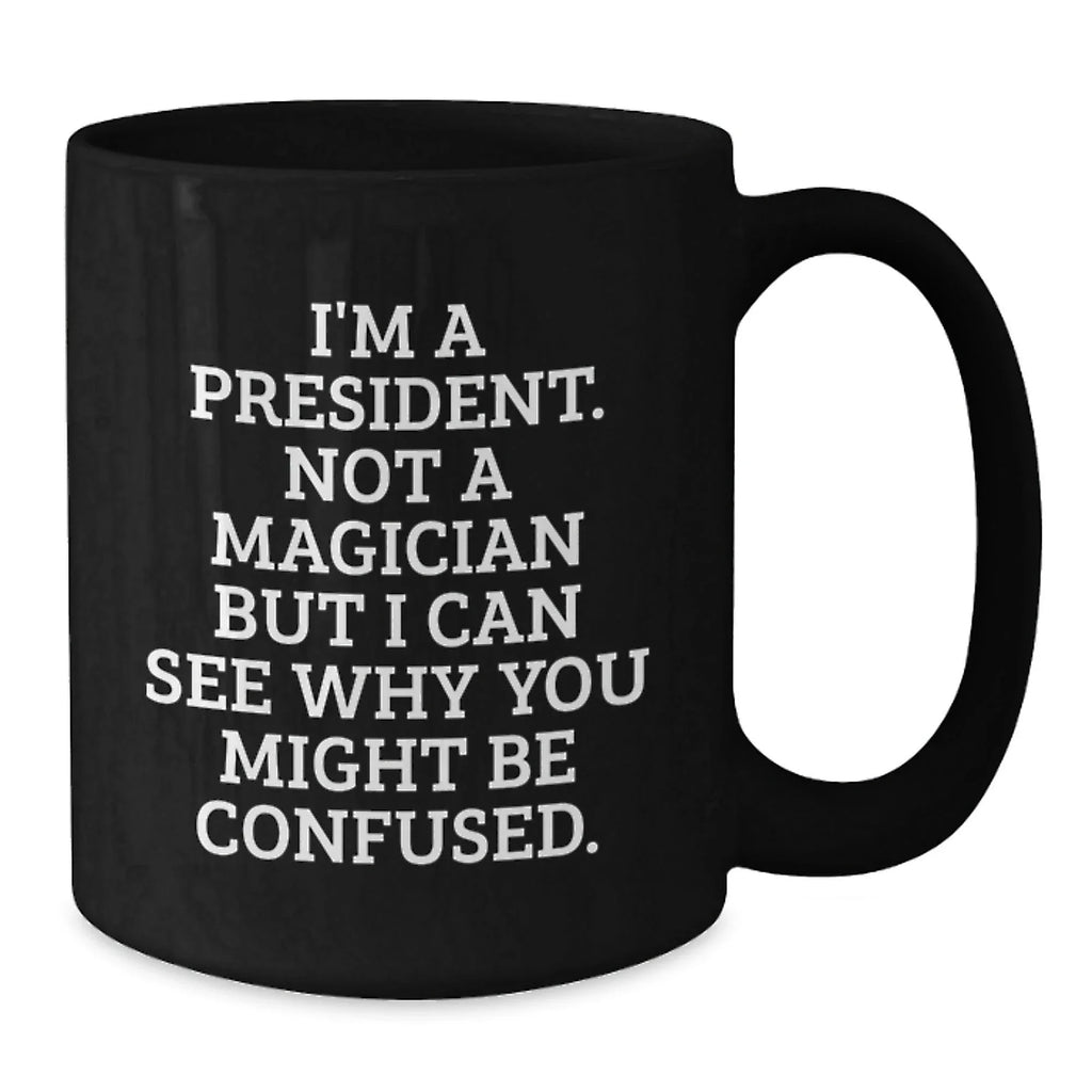 Funny President Gifts for Men, Unique Black Coffee Mugs with 'I'm A President. Not A Magician But I Can See Why You Might Be Confused.' Quote, Christmas Unique Gifts from Family