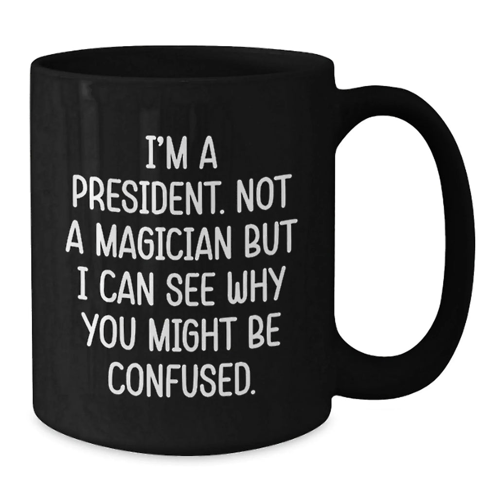 President Fun Coffee Mugs Funny Quote Gifts for Men Women Friends Family - Black Ceramic Mug by Gifts from Men to President