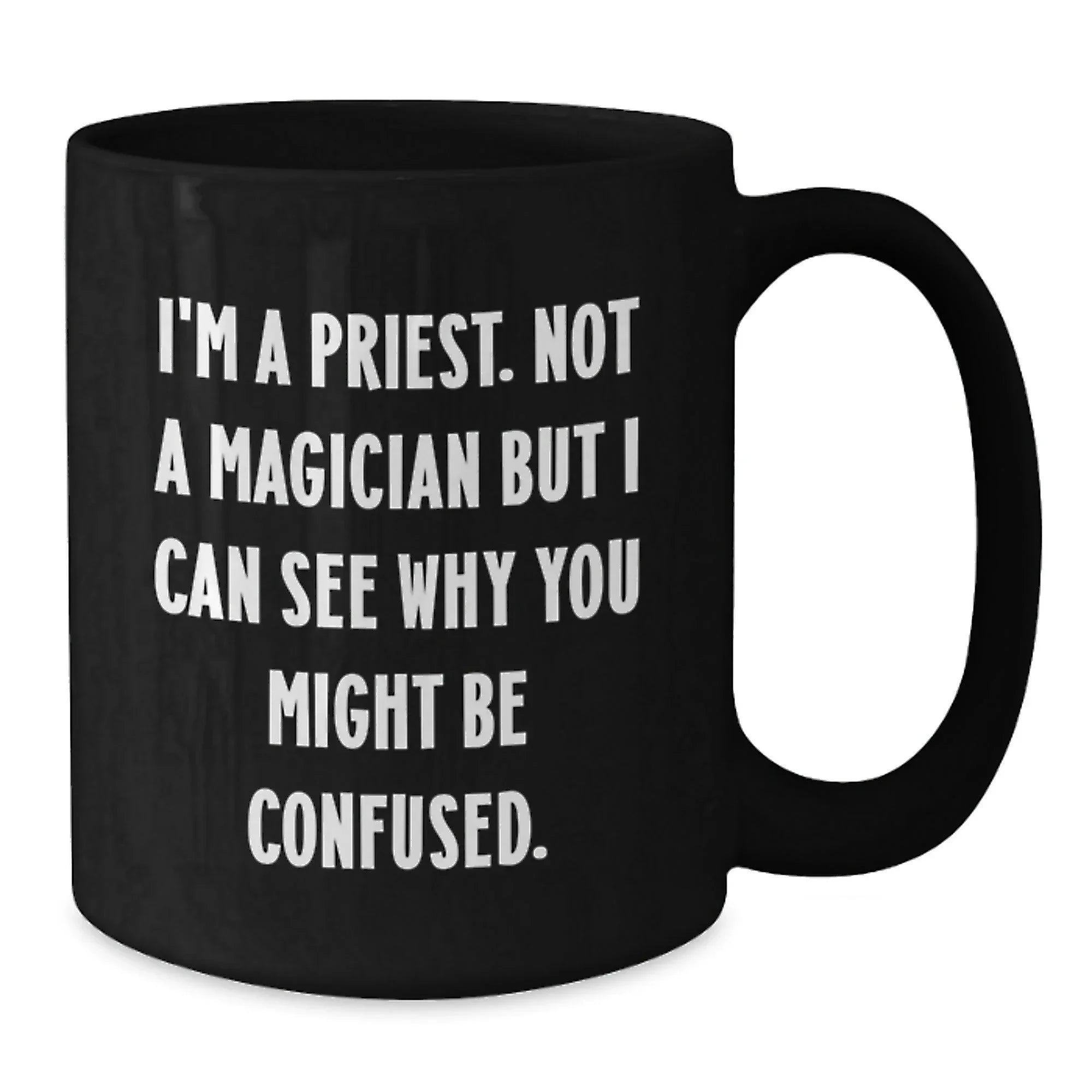 Funny Priest Gifts for Valentine's - Black Coffee Mug with I'm A Priest Not A Magician But I Can See Why You Might Be Confused Quote