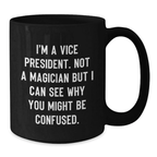 Funny Vice President Gifts for Men, Vice President Black Coffee Mug, 'I'm A Vice President. Not A Magician But I Can See Why You Might Be Confused.' - Additional