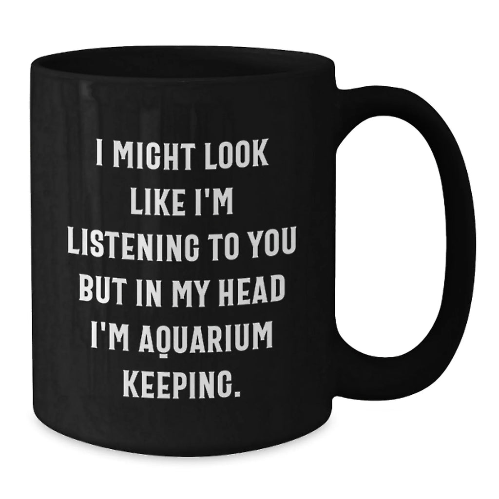 Funny Aquarium Keeping Gifts for Men Friends Coworkers from Women, Unique Christmas Unique Gifts Idea for Aquarium Keeping Enthusiast, Funny Quote Black Coffee Mug, 11oz or 15oz Capacity
